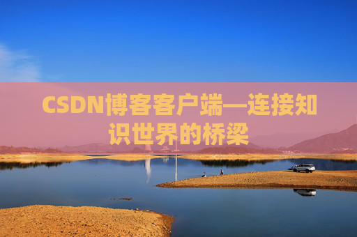 CSDN博客客户端—连接知识世界的桥梁